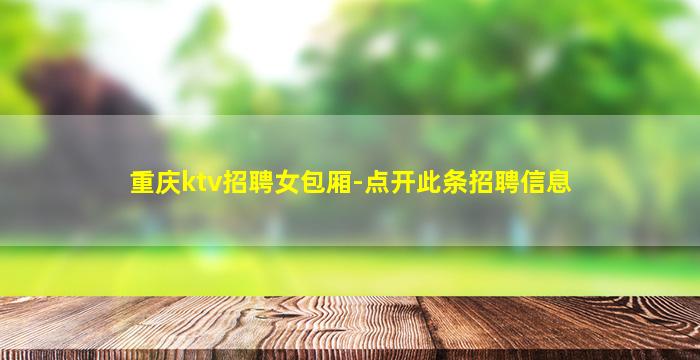 重庆ktv招聘女包厢-点开此条招聘信息